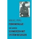 Fibromyalgie - und andere Schmerzen mit System besiegenvon "Mikael Pr�g"