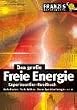 Das gro�e Freie Energie Experimentier-Handbuch. Kalte Fusion. Tesla-Wellen. Raum-Quanten-Energie u.v.m