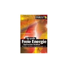 Das gro�e Freie Energie Experimentier-Handbuch. Kalte Fusion. Tesla-Wellen. Raum-Quanten-Energie u.v.m