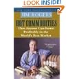 Hot Commodities: How Anyone Can Invest Profitably in the World's Best Market by Jim Rogers