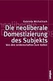 Die neoliberale Domestizierung des Subjekts: Von den Leidenschaften zum Kalkül