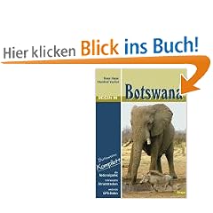 Reisen in Botswana: Botswana komplett - alle Nationalparks, interessante Allradstrecken, wertvolle GPS-Daten. Ein Reisebegleiter f�r Natur und Abenteuer