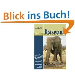 Reisen in Botswana: Botswana komplett - alle Nationalparks, interessante Allradstrecken, wertvolle GPS-Daten. Ein Reisebegleiter f�r Natur und Abenteuer