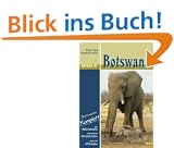 Reisen in Botswana: Botswana komplett - alle Nationalparks, interessante Allradstrecken, wertvolle GPS-Daten. Ein Reisebegleiter f�r Natur und Abenteuer