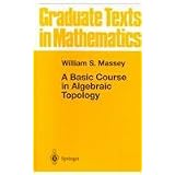 A basic course in algebraic topology (v. 127) ~ William S. Massey