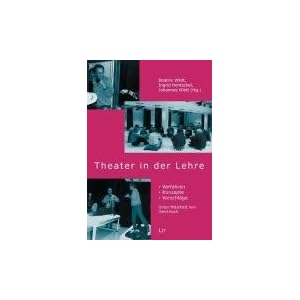 Theater in der Lehre: Verfahren - Konzepte - Vorschläge