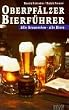 Oberpf�lzer Bierf�hrer: Alle Brauereien, alle Biere. Mit Ausflugs- und Wandertips