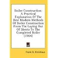 Boiler Construction: A Practical Explanation of the Best Modern Methods of Boiler Construction from the Laying Out of Sheets to the Complet'