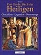 Das gro�e Buch der Heiligen. Geschichte, Legenden, Namenstage