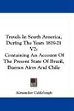 Travels In South America, During The Years 1819-21 V2: Containing An Account Of The Present State Of Brazil, Buenos Aires And Chile