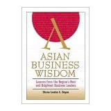 Asian Business Wisdom: Lessons from the Region's Best and Brightest Business Leaders