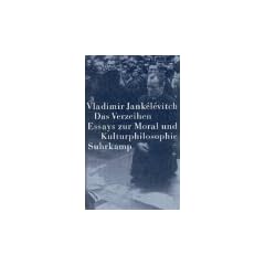Das Verzeihen: Essays zur Moral und Kulturphilosophie