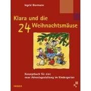 Klara und die 24 Weihnachtsm�use. Konzeptbuch f�r eine neue Adventsgestaltung im Kindergarten