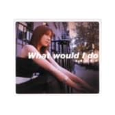 What would I do