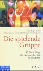 Produkt-Bild: Die spielende Gruppe: 115 Vorschl&auml;ge f&uuml;r soziales Lernen in Gruppen