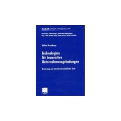 Technologien f�r innovative Unternehmensgr�ndungen: Bewertung aus betriebswirtschaftlicher Sicht (Forschungs-/Entwicklungs-/Innovations-Management)