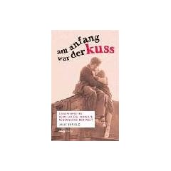 Am Anfang war der Kuss. Liebenswertes rund um die innigste Nebensache der Welt