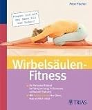 Wirbelsäulen-Fitness: Mit Selbst-Check: Nur üben, was Ihnen wirklich nützt.  Ihr Personal-Trainer bei Verspannungen, Schmerzen, schlechter Haltung