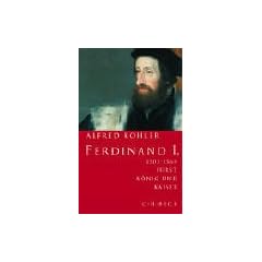 Ferdinand I: 1503-1564. F�rst, K�nig und Kaiser