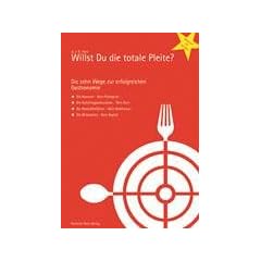 Willst Du die totale Pleite?: Die 10 Wege zur erfolgreichen Gastronomie