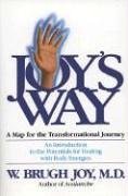 Joy's Way, A Map for the Transformational Journey: An Introduction to the Potentials for Healing with Body Energies