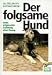 Image of Der folgsame Hund. Seine artgerechte Erziehung ohne Zwang