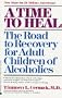 A Time to Heal: The Road to Recovery for Adult Children of Alcoholics