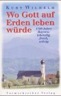 Wo Gott auf Erden leben w&uuml;rde: 1500 Jahre Bayern: lebendig, frech, witzig - Kurt Wilhelm