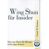 Wing Shun f�r Insider. Oder was Ihnen Ihr Meister nicht sagen konntevon "Frank W. Demann"