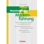 Markenf�hrung: Vom anonymen Produkt zur starken Marke - Systematische Planung und Organisation - Wirkungsvolle Instrumente