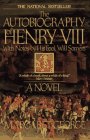 The Autobiography of Henry VIII: With Notes by His Fool, Will Somers : A Novel