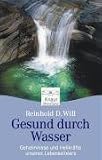Gesund durch Wasser: Geheimnisse und Heilkr�fte unseres Lebenselexiers - Reinhold D. Will