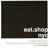 eat.shop nyc: The Indispensable Guide to Inspired, Locally Owned Eating and Shopping Establishments (eat.shop guides)