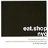 eat.shop nyc: The Indispensable Guide to Inspired, Locally Owned Eating and Shopping Establishments (eat.shop guides)