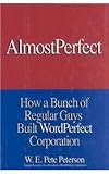 Almost Perfect: How a Bunch of Regular Guys Built Wordperfect Corporation