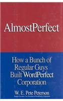 Almost Perfect: How a Bunch of Regular Guys Built Wordperfect Corporation