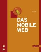 Das mobile Web. 3G, 3GP, 4G, Android, Edge, GSM, HSPA, iPhone, LBS, PTT, UMTS, WAP, WCDMA, WIMAX, WML, WURFL