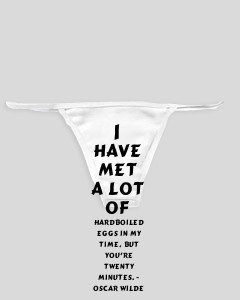 White Thong with I have met a lot of hardboiled eggs in my time, but you re twenty minutes. - Oscar Wilde