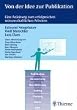 Von der Idee zur Publikation. Eine Anleitung zum erfolgreichen wissenschaftlichen Arbeiten