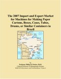 The 2007 Import and Export Market for Machines for Making Paper Cartons, Boxes, Cases, Tubes, Drums, or Similar Containers in Brazil
