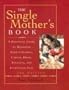 The Single Mother's Book: A Practical Guide to Managing Your Children, Career, Home, Finances, and Everything Else
