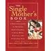 The Single Mother's Book: A Practical Guide to Managing Your Children, Career, Home, Finances, and Everything Else