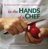 In the Hands of a Chef: The Professional Chef's Guide to Essential Kitchen Tools (Culinary Institute of America)