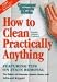 How to Clean Practically Anything by Corporate Author-Consumer Reports Books; Editor-Edward Kippel ISBN B000QYGYJ6