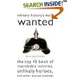 Military History's Most Wanted: The Top 10 Book of Improbable Victories, Unlikely Heroes, and Other Martial Oddities... by M. Evan Brooks