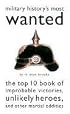 Military History's Most Wanted: The Top 10 Book of Improbable Victories, Unlikely Heroes, and Other Martial Oddities (Brassey's Most Wanted Series) (Most Wanted)