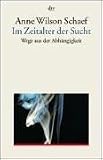 Im Zeitalter der Sucht: Wege aus der Abh&auml;ngigkeit - Anne Wilson Schaef