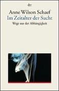Im Zeitalter der Sucht: Wege aus der Abhängigkeit by Anne Wilson Schaef