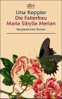 Die Falterfrau - Maria Sibylla Merian: Biographischer Roman - Utta Keppler
