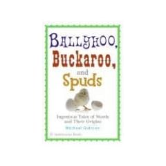 Ballyhoo, Buckaroo, and Spuds: Ingenious Tales of Words and Their Origins